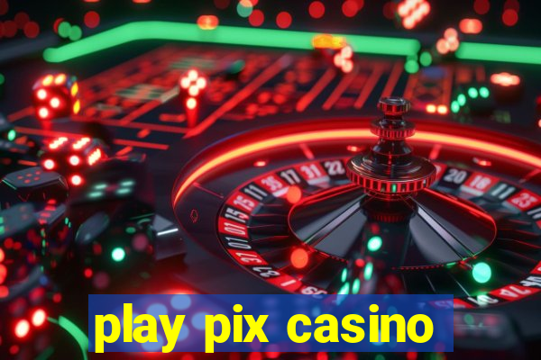 play pix casino