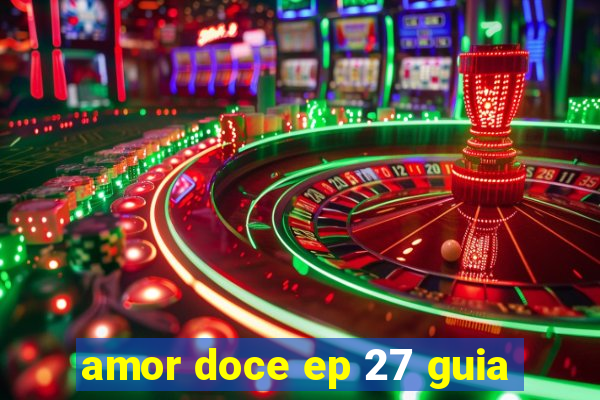 amor doce ep 27 guia