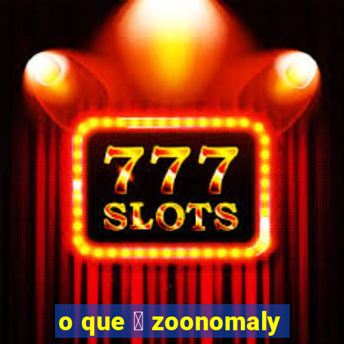 o que 茅 zoonomaly