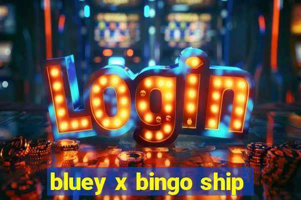 bluey x bingo ship