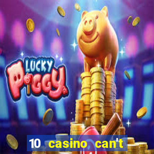 10 casino can't get over