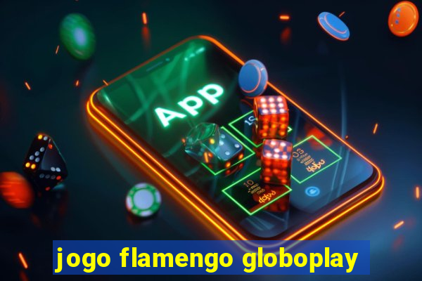 jogo flamengo globoplay