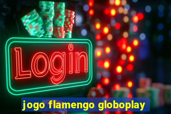 jogo flamengo globoplay