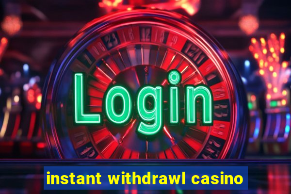 instant withdrawl casino