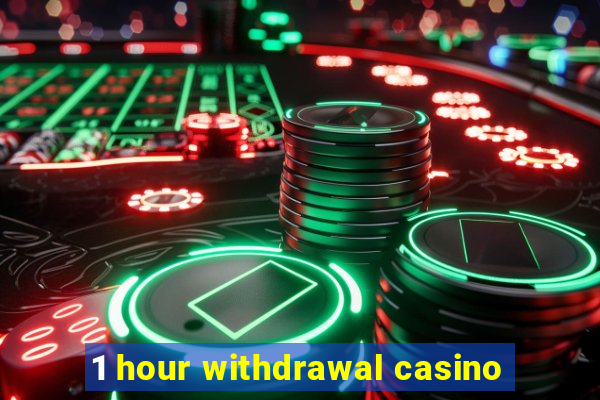 1 hour withdrawal casino