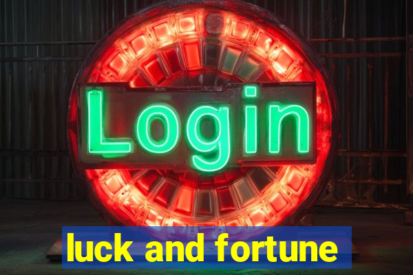 luck and fortune