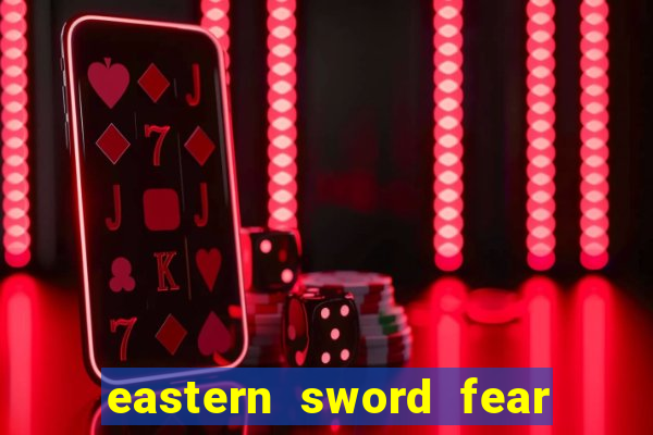 eastern sword fear and hunger