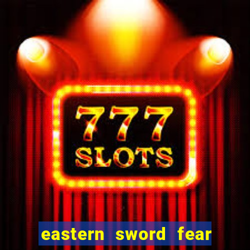 eastern sword fear and hunger