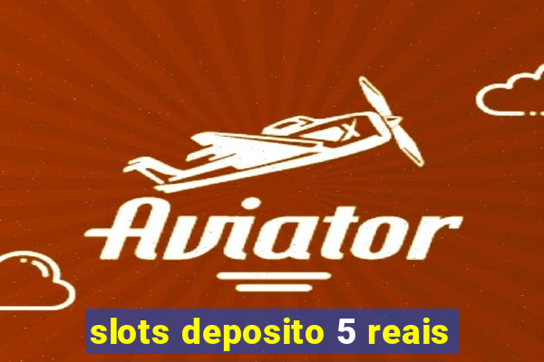 slots deposito 5 reais