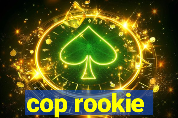 cop rookie