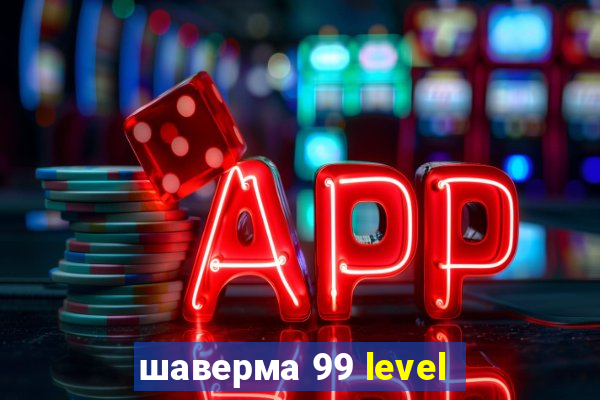 шаверма 99 level