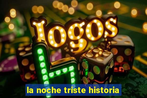 la noche triste historia