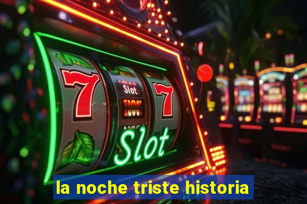 la noche triste historia