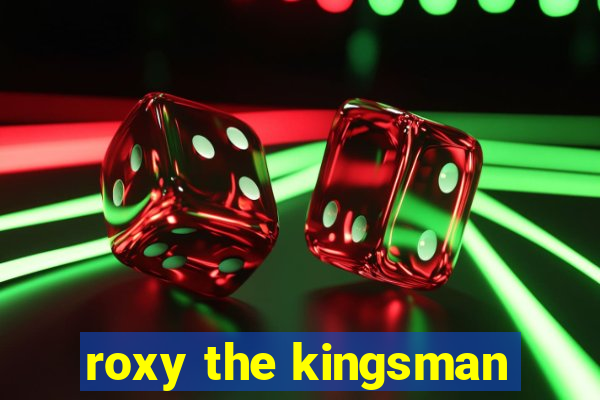 roxy the kingsman