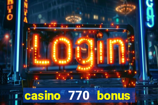 casino 770 bonus code 25€