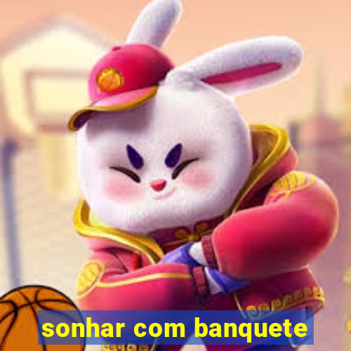 sonhar com banquete