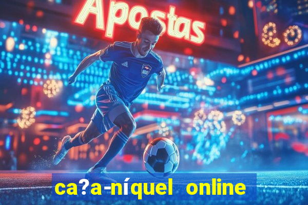 ca?a-níquel online valendo dinheiro