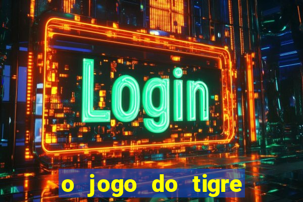 o jogo do tigre para ganhar dinheiro