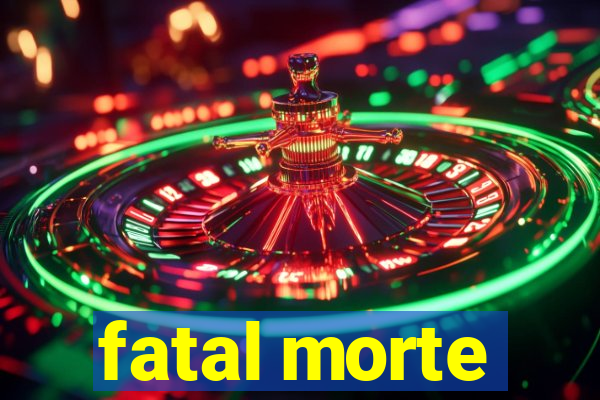 fatal morte