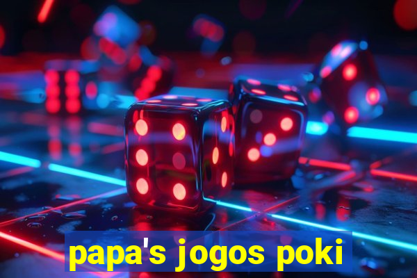 papa's jogos poki