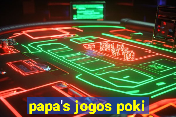 papa's jogos poki