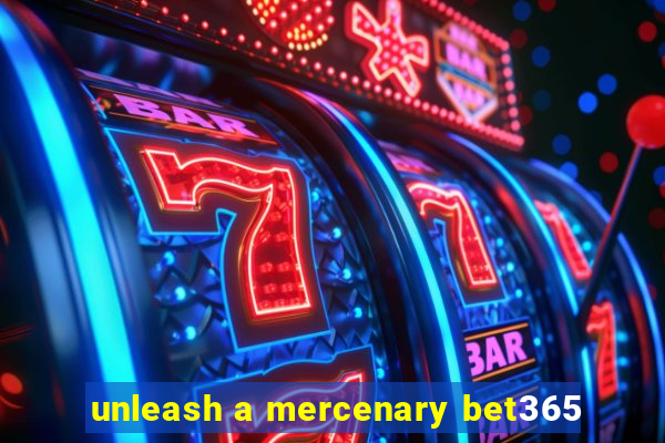 unleash a mercenary bet365