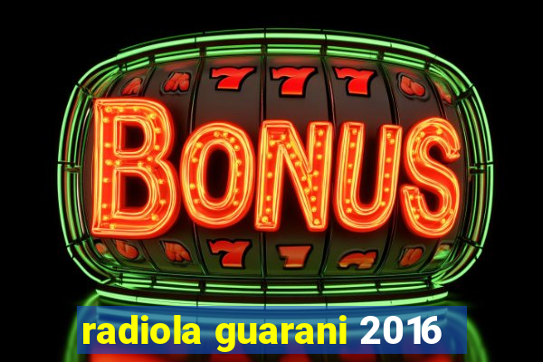 radiola guarani 2016