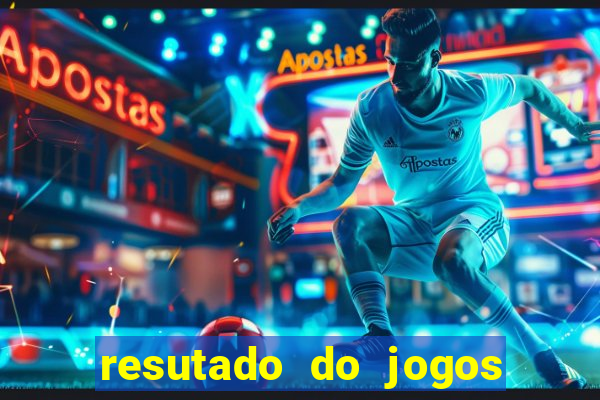 resutado do jogos de hoje