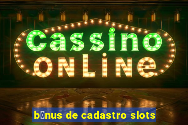 b么nus de cadastro slots