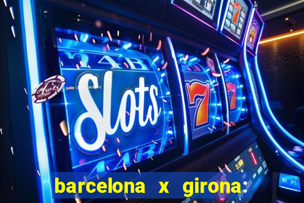 barcelona x girona: onde assistir