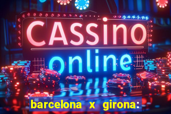 barcelona x girona: onde assistir