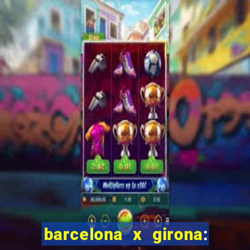 barcelona x girona: onde assistir