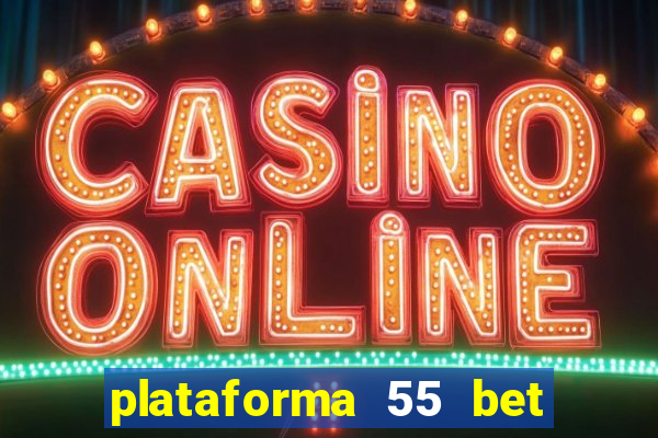 plataforma 55 bet é confiável