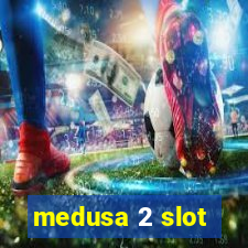 medusa 2 slot