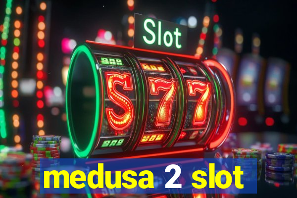 medusa 2 slot