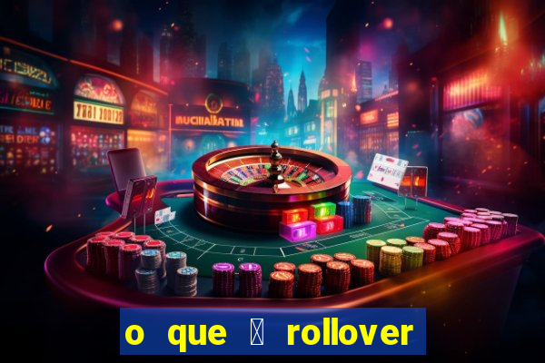 o que 茅 rollover de aposta