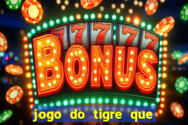 jogo do tigre que da dinheiro