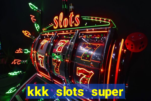 kkk slots super 777 jogo