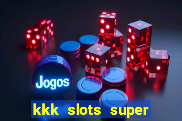 kkk slots super 777 jogo