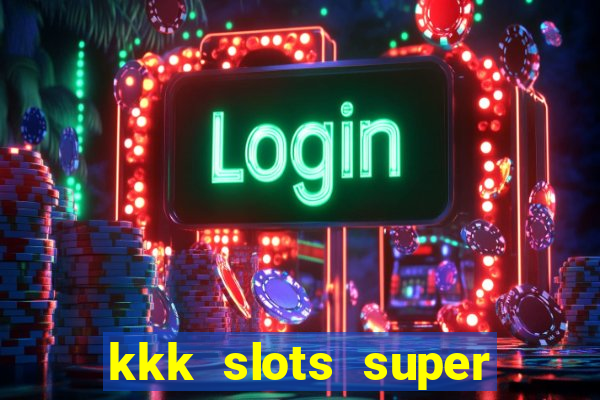 kkk slots super 777 jogo