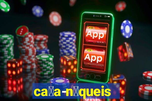 ca莽a-n铆queis online gr谩tis