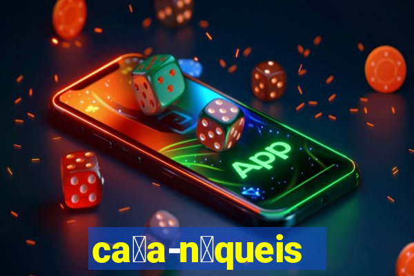 ca莽a-n铆queis online gr谩tis