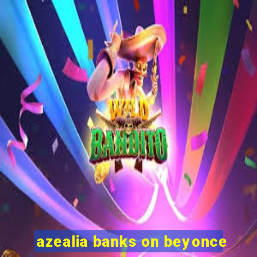 azealia banks on beyonce