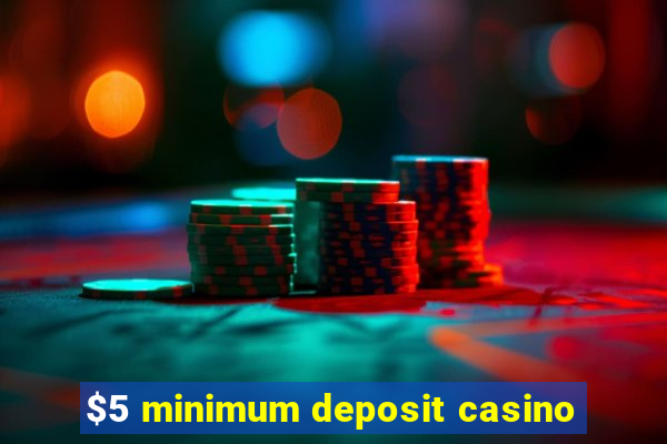 $5 minimum deposit casino