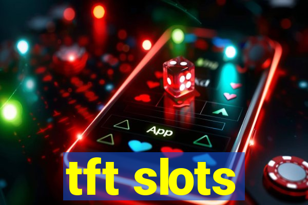 tft slots