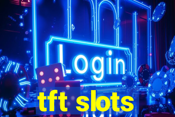 tft slots