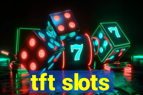 tft slots