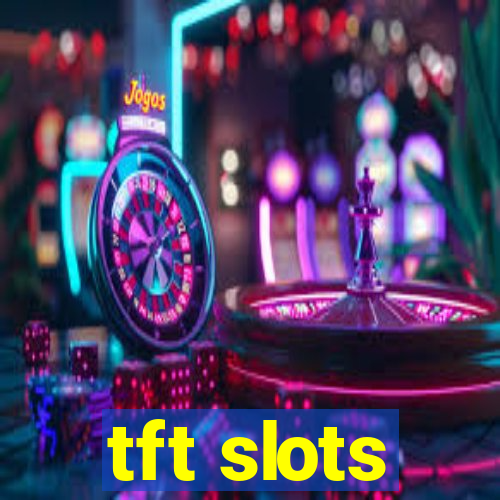 tft slots