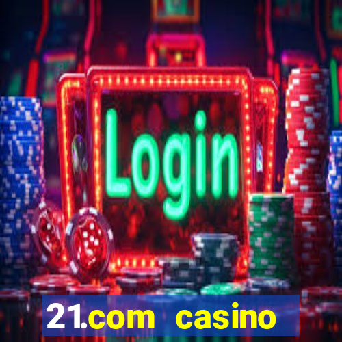 21.com casino online casino easy withdrawal