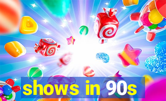 shows in 90s